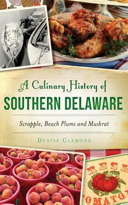 A Culinary History of Southern Delaware: Scrapple, Beach Plums and Muskrat by Denise Clemons