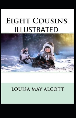 Eight Cousins Illustrated by Louisa May Alcott