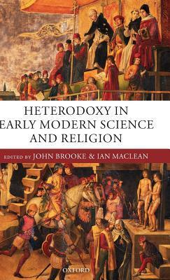 Heterodoxy in Early Modern Science and Religion by John Hedley Brooke, Ian Maclean