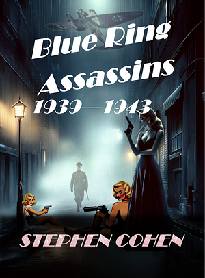 Blue Ring Assassins: Out of the Ashes Comes Ruthless Killers by Stephen Cohen