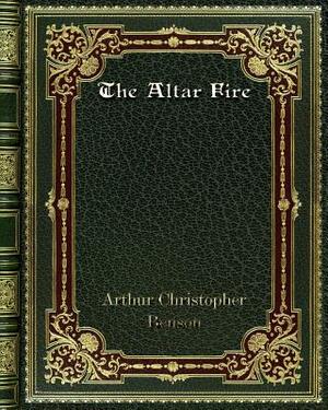 The Altar Fire by Arthur Christopher Benson