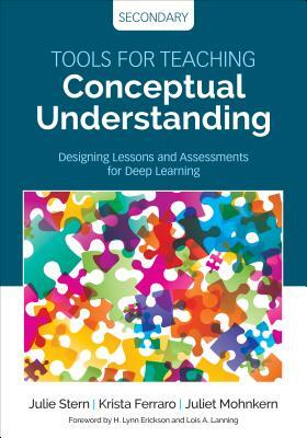 Tools for Teaching Conceptual Understanding, Secondary: Designing Lessons and Assessments for Deep Learning by Juliet Mohnkern, Julie Stern, Krista Ferraro