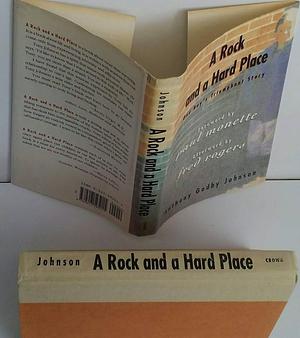 A Rock and a Hard Place: One Boy's Truimphant Story by Anthony Godby Johnson, Anthony Godby Johnson