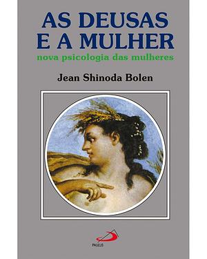 As Deusas e a Mulher by Jean Shinoda Bolen