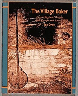 The Village Baker: Classic Regional Breads from Europe and America by Joe Ortiz