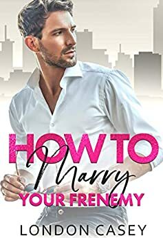 How to Marry Your Frenemy by London Casey