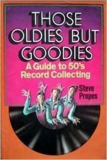 Those Oldies but Goodies: A Guide to 50's Record Collecting. by Steve Propes