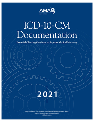 ICD-10-CM Documentation 2021: Essential Charting Guidance to Support Medical Necessity by American Medical Association