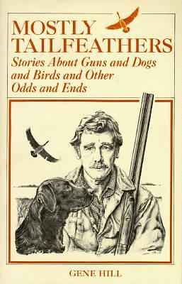 Mostly Tailfeathers: Stories About Guns and Dogs and Birds and Other Odds and Ends by Gene Hill, Gene Hill