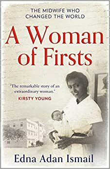 A Woman of Firsts: The midwife who built a hospital and changed the world by Edna Adan Ismail, Wendy Holden