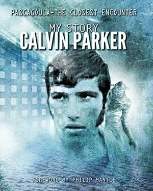 Pascagoula - The Closest Encounter: My Story by Philip Mantle, Calvin Parker