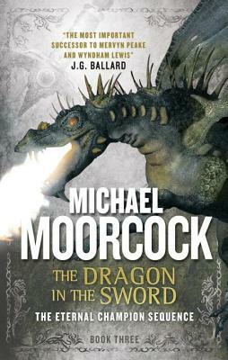 The Dragon in the Sword: The Eternal Champion Sequence 3 by Michael Moorcock