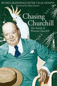 Chasing Churchill: The Travels of Winston Churchill by Celia Sandys