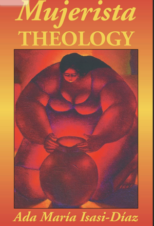 Mujerista Theology: A Theology for the Twenty-First Century by Ada María Isasi-Díaz