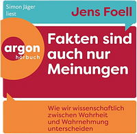 Fakten sind auch nur Meinungen: Wie wir wissenschaftlich zwischen Wahrheit und Wahrnehmung unterscheiden | Vom Autor des SPIEGEL-Bestsellers 'Foellig nerdiges Wissen' by Jens Foell