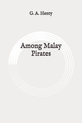 Among Malay Pirates: Original by G.A. Henty