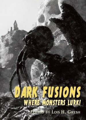 Dark Fusions: Where Monsters Lurk! by Michael Marano, Lynn Spitz, Scott David Aniolowski, Norman Prentiss, Yvonne Navarro, Lisa Morton, Ann K. Schwader, Nicholas Kaufmann, James Alan Gardner, John D. Haefele, Nancy Kilpatrick, T.E. Grau, Mark McLaughlin, David Sakmyster, Christopher Fulbright, Darrell Schweitzer, Lois H. Gresh, Cody Goodfellow, Nick Cato, Robert M. Price