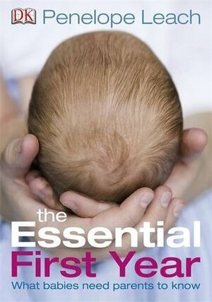 The Essential First Year: What Babies Need Parents to Know by Penelope Leach