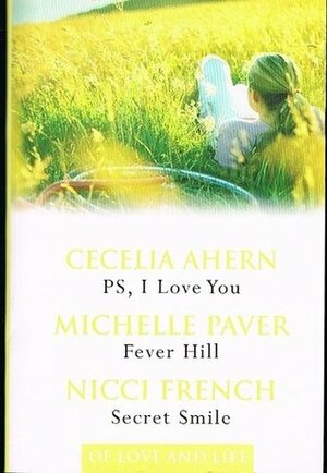 Of Love and Life: PS, I Love You / Fever Hill / Secret Smile by Cecelia Ahern, Michelle Paver, Nicci French