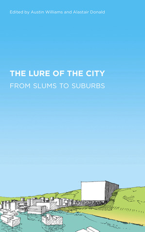 The Lure of the City: From Slums to Suburbs by Austin Williams, Alastair Donald