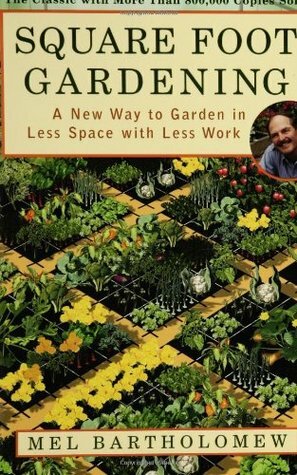 Square Foot Gardening: A New Way to Garden in Less Space with Less Work by Mel Bartholomew