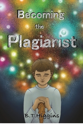 Becoming The Plagiarist by B. T. Higgins