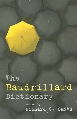 The Baudrillard Dictionary by Richard G. Smith