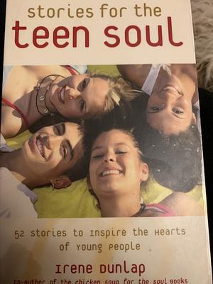 Stories for the Teen Soul: 52 Stories to Inspire the Hearts of Young People by Irene Dunlap