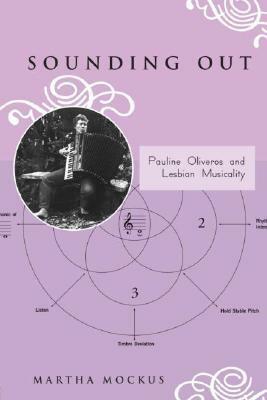 Sounding Out: Pauline Oliveros and Lesbian Musicality by Martha Mockus