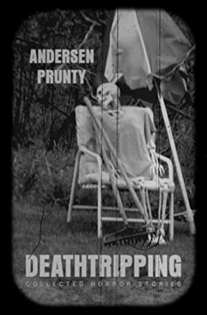 Deathtripping: Collected Horror Stories by Andersen Prunty