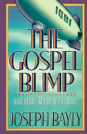 The Gospel Blimp and Other Modern Parables by Joseph Bayly