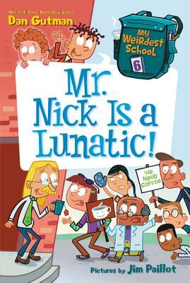 My Weirdest School #6: Mr. Nick Is a Lunatic! by Dan Gutman