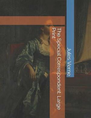 The Special Correspondent: Large Print by Jules Verne