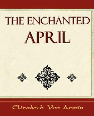 The Enchanted April - Elizabeth Von Armin by Elizabeth von Arnim, Elizabeth von Arnim