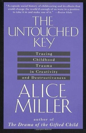 The Untouched Key: Tracing Childhood Trauma in Creativity and Destructiveness by Hildegarde Hannum, Hunter Hannum, Alice Miller