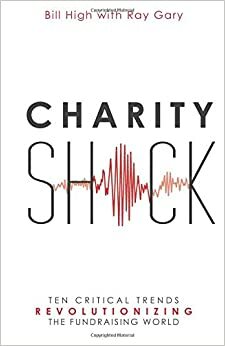 Charity Shock: Ten Critical Trends Revolutionizing the Fundraising World by Bill High, Ray Gary