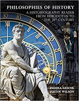 Philosophies of History: A Historiography Reader From Herodotus to the 21st Century by Indira Gesink, Justin Wilson