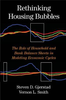 Rethinking Housing Bubbles: The Role of Household and Bank Balance Sheets in Modeling Economic Cycles by Vernon L. Smith, Steven D. Gjerstad