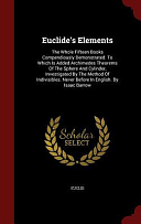 Euclide's Elements: The Whole Fifteen Books Compendiously Demonstrated. To Which Is Added Archimedes Theorems Of The Sphere And Cylinder, Investigated By The Method Of Indivisibles. Never Before In English. By Isaac Barrow by Euclid