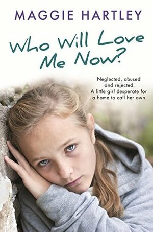 Who Will Love Me Now? by Maggie Hartley