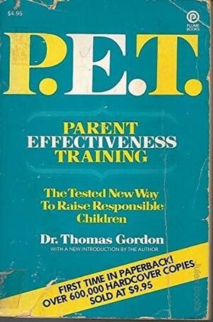 P.E.T. Parent Effectiveness Training: The Tested New Way to Raise Responsible Children by Thomas Gordon, Thomas Gordon