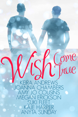 Wish Come True by Amy Jo Cousins, Joanna Chambers, Kaje Harper, Suki Fleet, Keira Andrews, Megan Erickson, Anyta Sunday