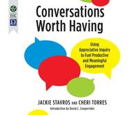 Conversations Worth Having: Using Appreciative Inquiry to Fuel Productive and Meaningful Engagement by Cheri Torres, Jacqueline Stavros