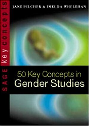 50 Key Concepts in Gender Studies by Imelda Whelehan, Jane Pilcher