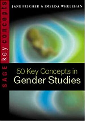 50 Key Concepts in Gender Studies by Jane Pilcher, Imelda Whelehan