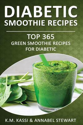 Diabetic Smoothie Recipes: Top 365 Green Smoothie Recipes for Diabetic by K. M. Kassi, Annabel Stewart
