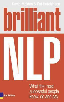 Brilliant NLP: What the Most Successful People Know, Do and Say by David Molden, Pat Hutchinson