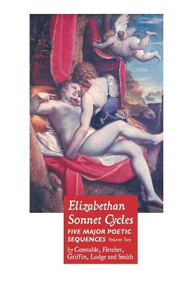 Elizabethan Sonnet Cycles: Volume Two: Five Major Elizabethan Sonnet Sequences by Bartholomew Griffin, Thomas Lodge, Giles Fletcher