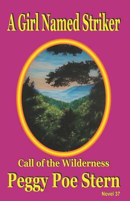 A Girl Named Striker: Call of the Wilderness by Peggy Poe Stern