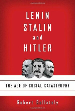 Lenin, Stalin and Hitler: The Age of Social Catastrophe by Robert Gellately